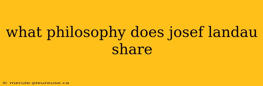 what philosophy does josef landau share