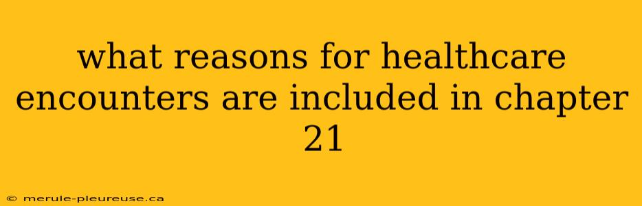 what reasons for healthcare encounters are included in chapter 21