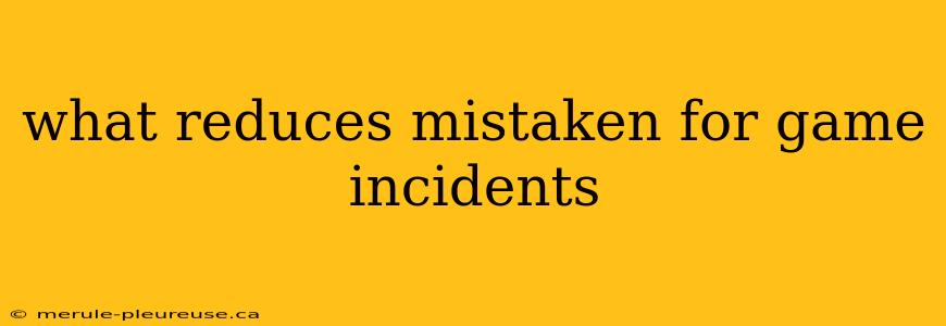 what reduces mistaken for game incidents