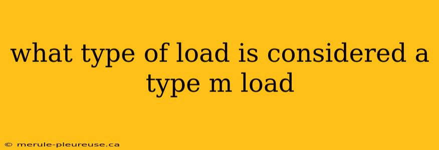 what type of load is considered a type m load