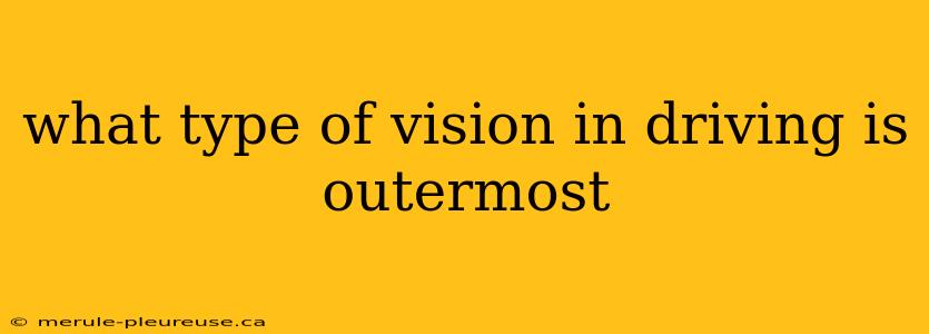 what type of vision in driving is outermost