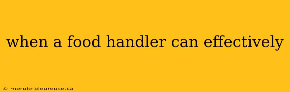 when a food handler can effectively