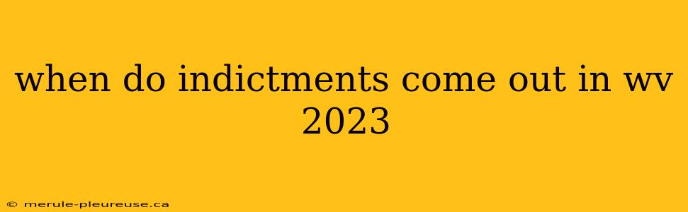 when do indictments come out in wv 2023