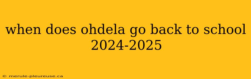 when does ohdela go back to school 2024-2025