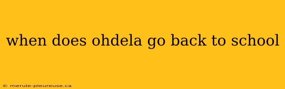 when does ohdela go back to school