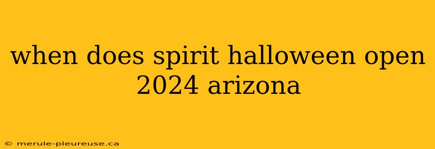 when does spirit halloween open 2024 arizona