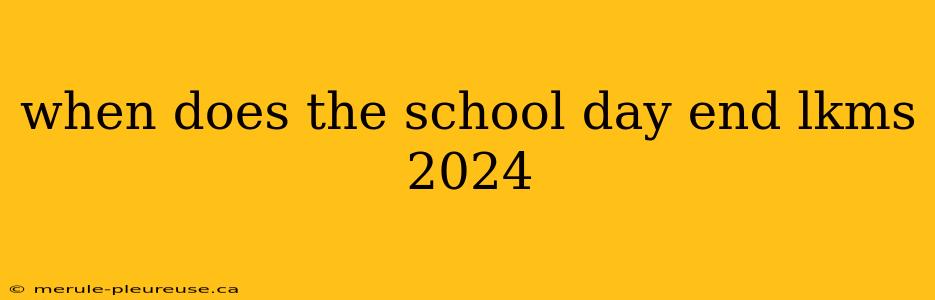 when does the school day end lkms 2024