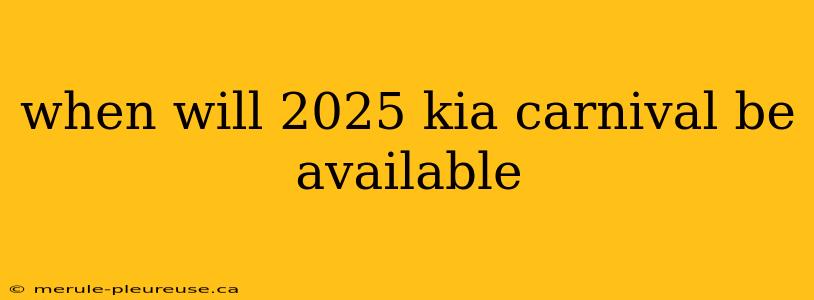 when will 2025 kia carnival be available