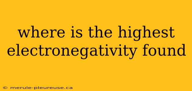 where is the highest electronegativity found