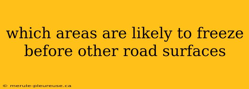 which areas are likely to freeze before other road surfaces