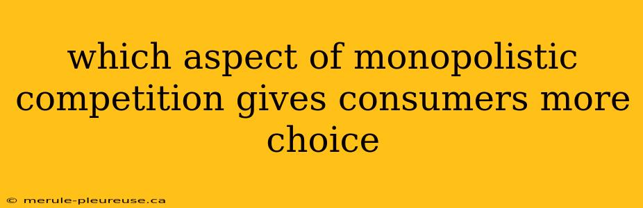 which aspect of monopolistic competition gives consumers more choice