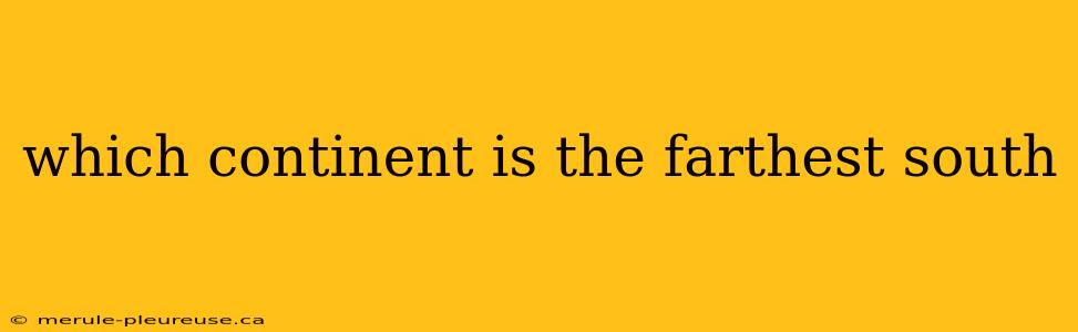 which continent is the farthest south