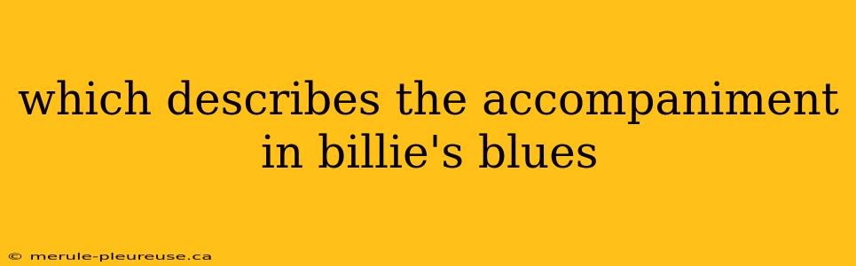 which describes the accompaniment in billie's blues