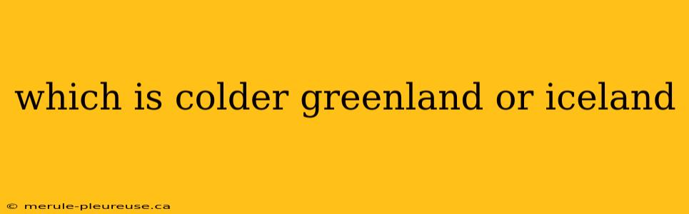 which is colder greenland or iceland