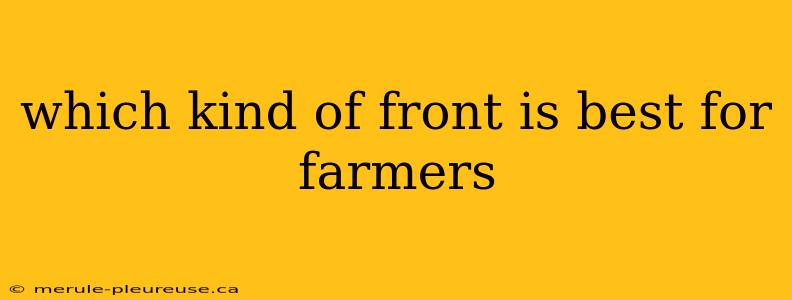 which kind of front is best for farmers