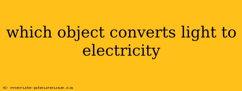 which object converts light to electricity