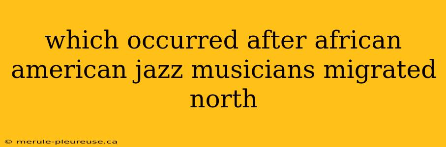 which occurred after african american jazz musicians migrated north