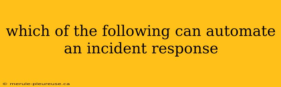 which of the following can automate an incident response