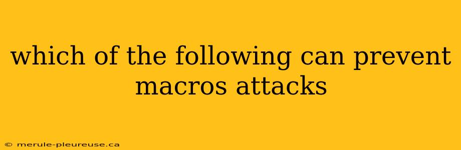 which of the following can prevent macros attacks