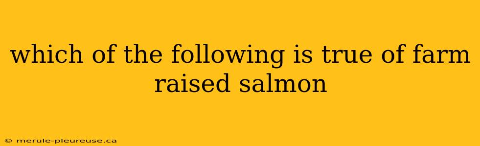 which of the following is true of farm raised salmon