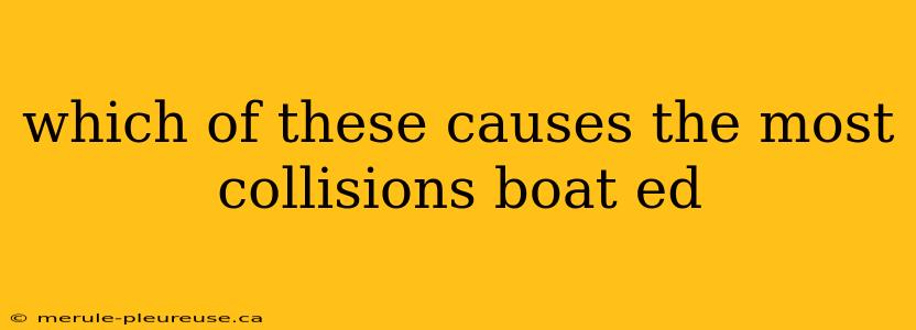 which of these causes the most collisions boat ed