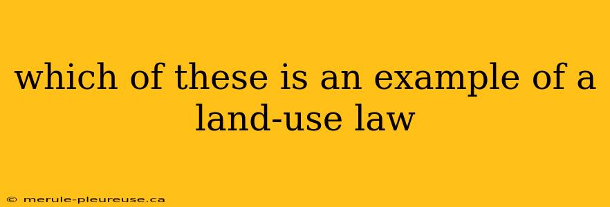 which of these is an example of a land-use law