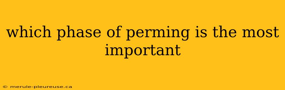 which phase of perming is the most important