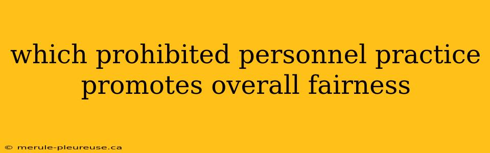 which prohibited personnel practice promotes overall fairness