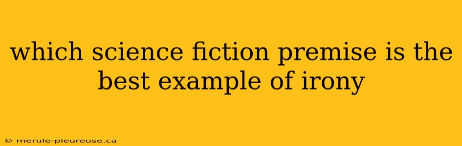 which science fiction premise is the best example of irony