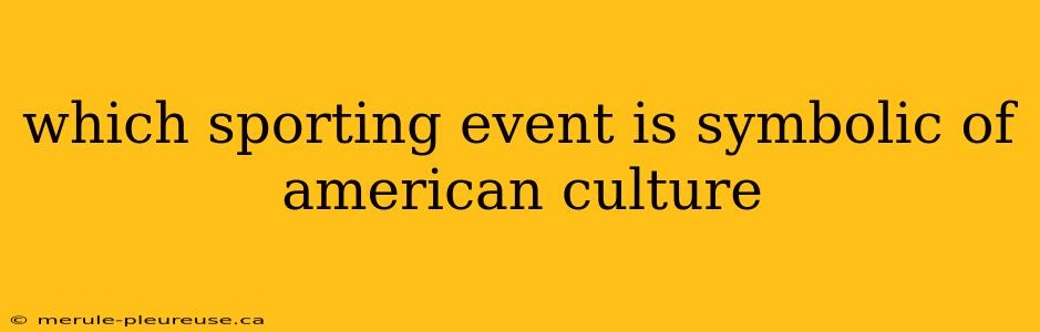 which sporting event is symbolic of american culture