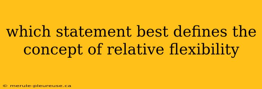 which statement best defines the concept of relative flexibility