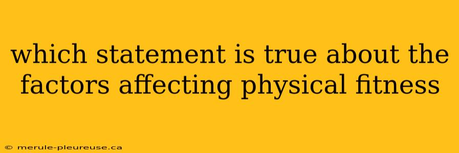 which statement is true about the factors affecting physical fitness