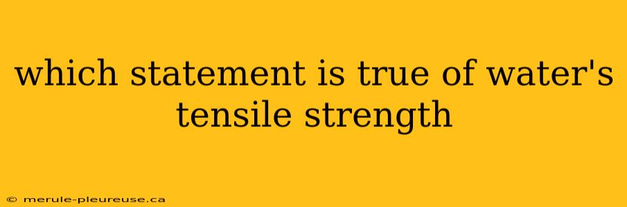 which statement is true of water's tensile strength