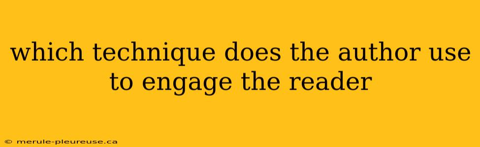 which technique does the author use to engage the reader