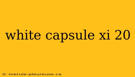 white capsule xi 20