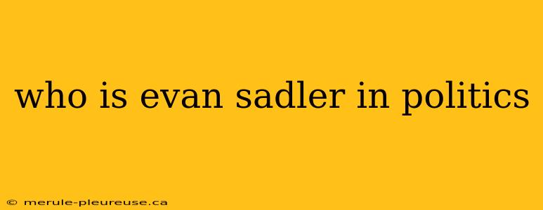 who is evan sadler in politics