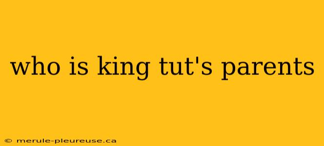 who is king tut's parents