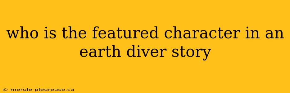 who is the featured character in an earth diver story