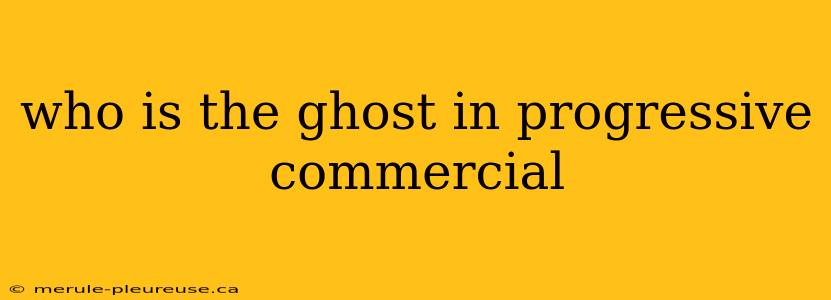 who is the ghost in progressive commercial