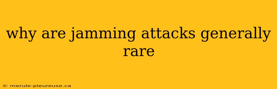 why are jamming attacks generally rare