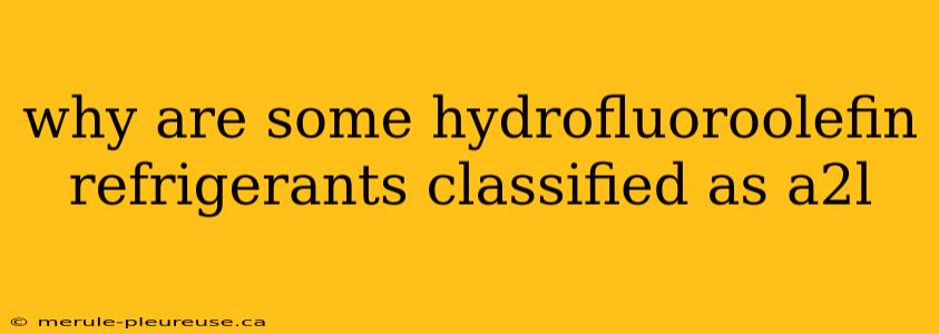 why are some hydrofluoroolefin refrigerants classified as a2l