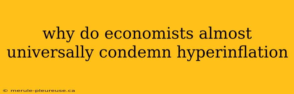 why do economists almost universally condemn hyperinflation