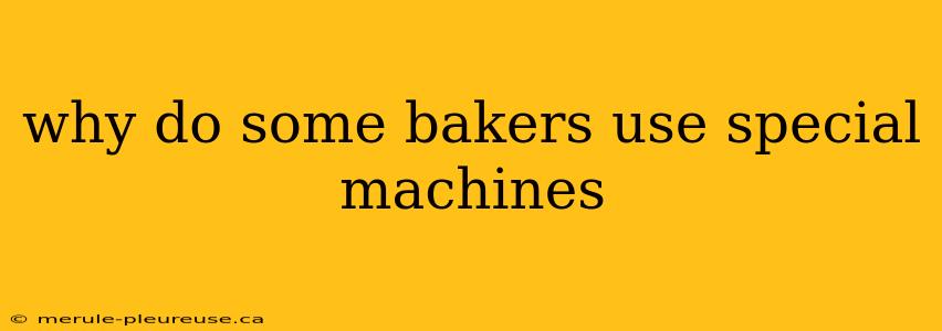 why do some bakers use special machines