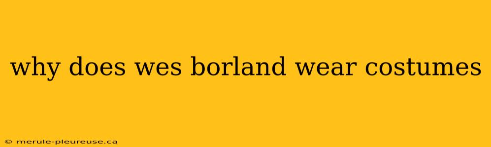 why does wes borland wear costumes