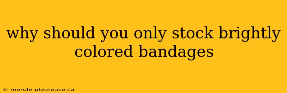 why should you only stock brightly colored bandages