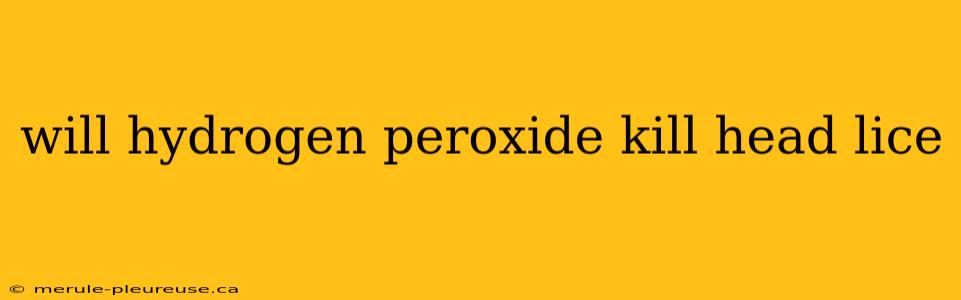 will hydrogen peroxide kill head lice