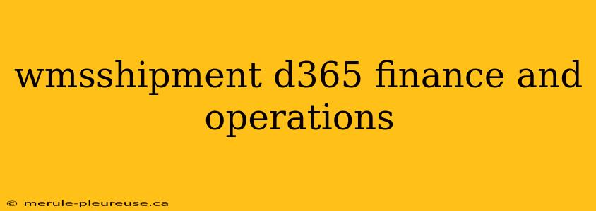 wmsshipment d365 finance and operations