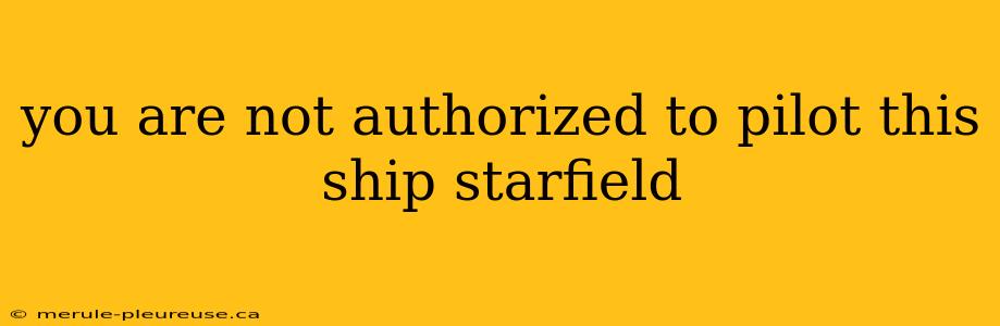 you are not authorized to pilot this ship starfield