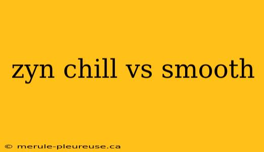 zyn chill vs smooth